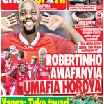 MAGAZETI LEO: MCHEZAJI SIMBA AWAFANYIA UMAFIA HOROYA…NABI AWABEBESHA ZIGO LOMALISA,MOLOKO