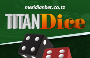 TITAN DICE INAKUPA UHAKIKA WA KUVUNA MTONYO NA MERIDIANBET…ZINGATIA HILI TU… Meridianbet