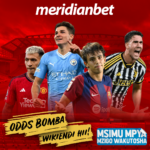 WIKIEND INAKUJIA NA ODDS BOMBA KUTOKA MERIDIANBET….CHAKUFANYA KWAKO NI HILI…