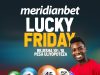 IJUMAA INALIPA, RUDISHIWA PESA ZAKO NA LUCKY FRIDAY YA MERIDIANBET